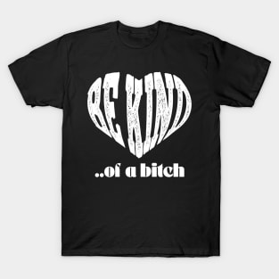 love Be Kind Of A Bitch Funny Quote Gift T-Shirt